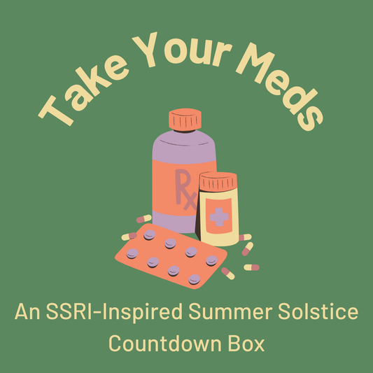 An illustration of medication with the words "Take Your Meds" along the top and "An SSRI-inspired Summer Solstice Countdown Box" along the bottom.